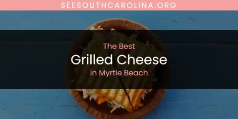 Best Grilled Cheese in Myrtle Beach: Our Expert Picks