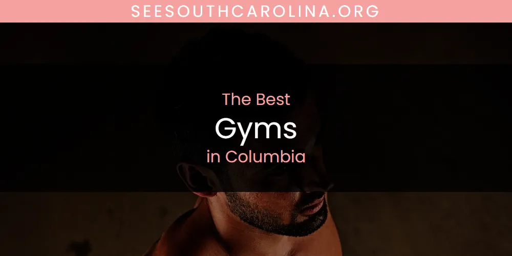 The Absolute Best Gyms in Columbia  [Updated 2025]