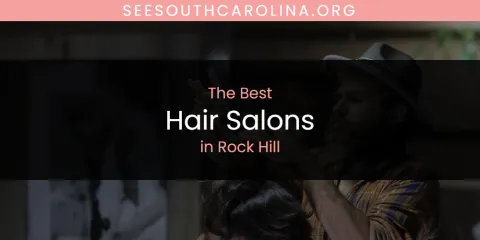 Best Hair Salons in Rock Hill: Complete Guide