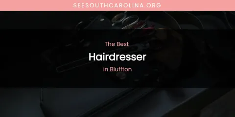 The Absolute Best Hairdresser in Bluffton