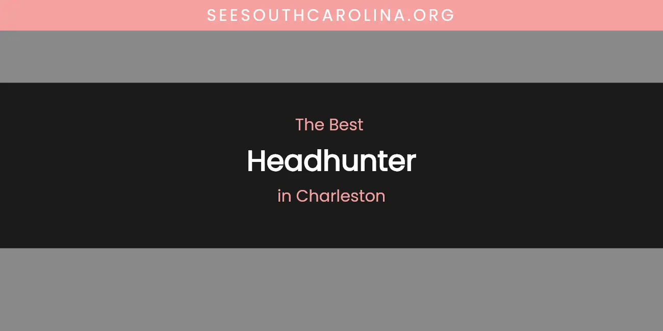 The Absolute Best Headhunter in Charleston featured