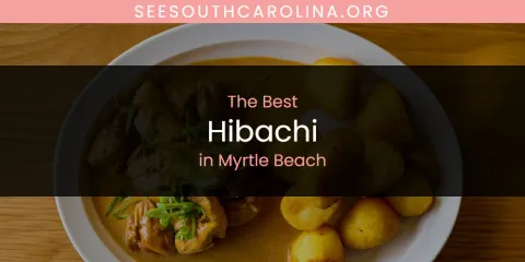 Ranked: Best Hibachi in Myrtle Beach