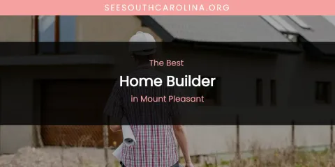 Mount Pleasant's Best Home Builder