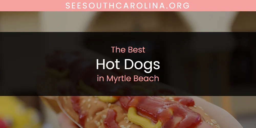 Myrtle Beach's Best Hot Dogs [Updated 2025]