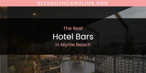 The Best Hotel Bars in Myrtle Beach List