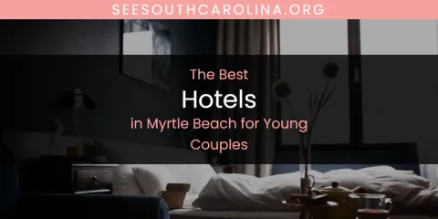 Myrtle Beach for Young Couples' Best Hotels