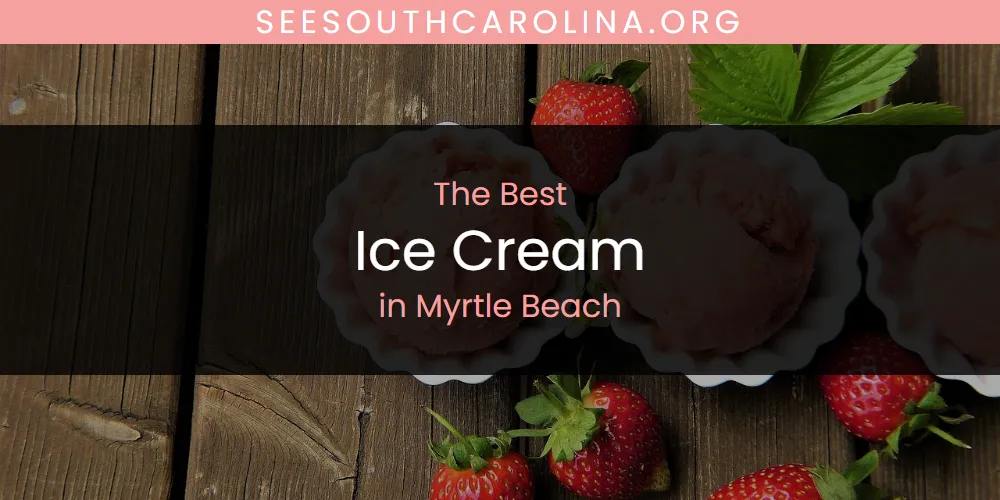Myrtle Beach's Best Ice Cream [Updated 2025]