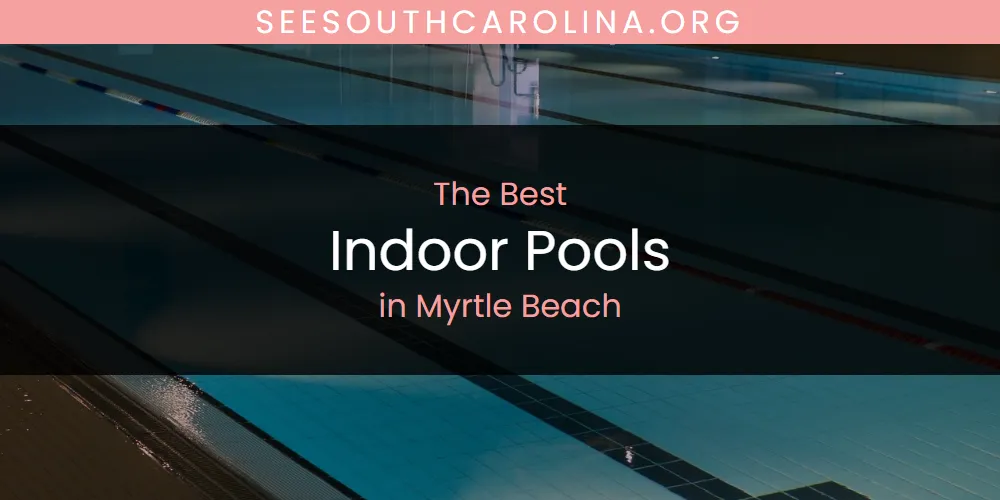 2026 Ranked: Best Indoor Pools in Myrtle Beach