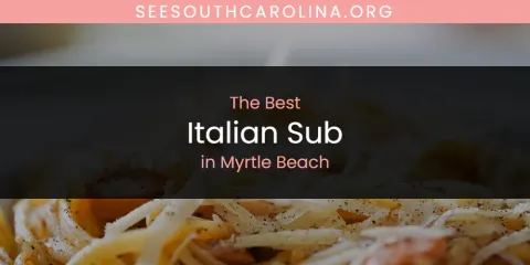 Myrtle Beach's Best Italian Sub Spots