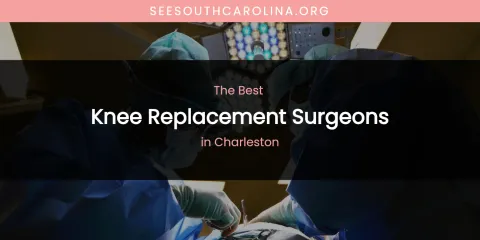 The Absolute Best Knee Replacement Surgeons in Charleston