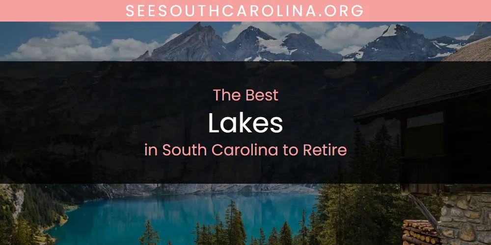 Best Lakes in South Carolina to Retire: Our Expert Picks for 2026