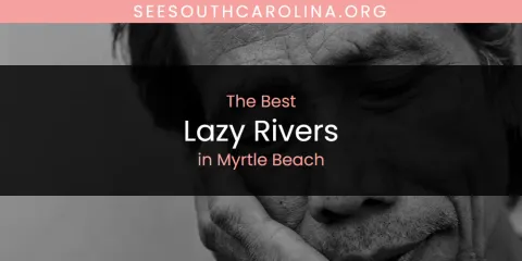 Guide to Best Lazy Rivers in Myrtle Beach