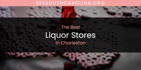 The Top-Rated Liquor Stores in Charleston