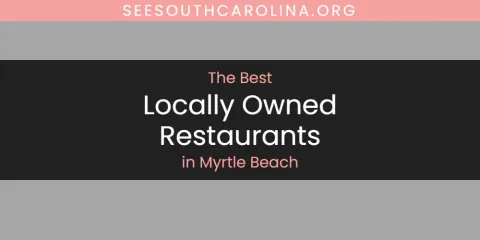 Discover the Best Locally Owned Restaurants in Myrtle Beach