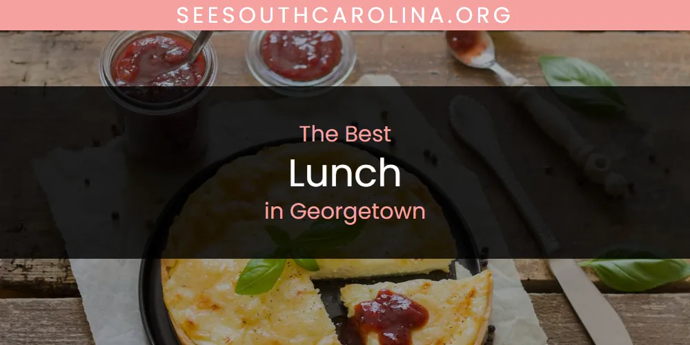 The Absolute Best Lunch in Georgetown  [Updated 2025]