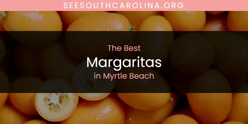 Myrtle Beach's Best Margaritas [Updated 2025]