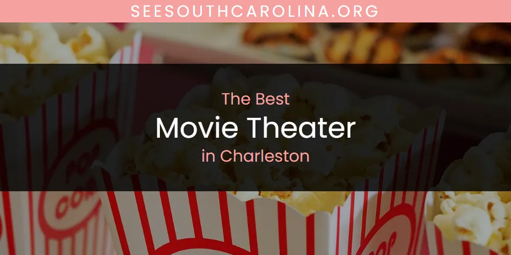 The Absolute Best Movie Theater in Charleston  [Updated 2025]