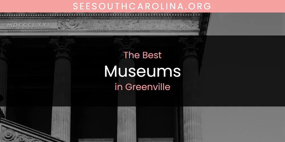 The Absolute Best Museums in Greenville  [Updated 2025]