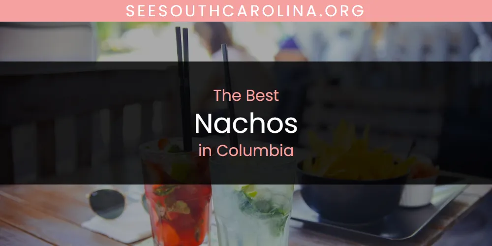 Best Nachos in Columbia: Our Expert Picks for 2026