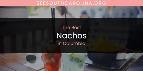 Best Nachos in Columbia: Our Expert Picks