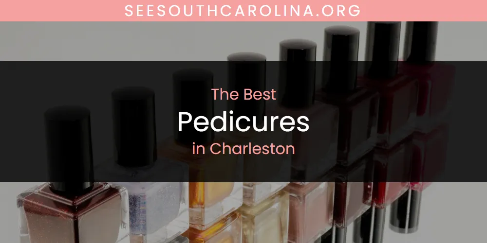 The Absolute Best Pedicures in Charleston  [Updated 2025]