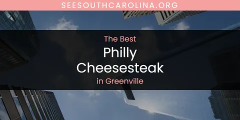 The Absolute Best Philly Cheesesteak in Greenville