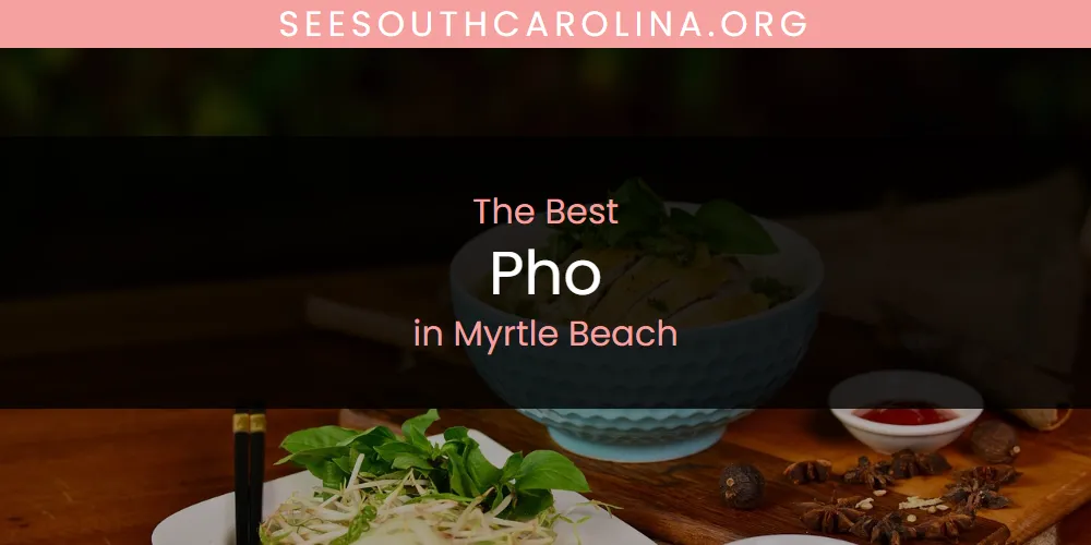 Discover the Best Pho in Myrtle Beach (2026)