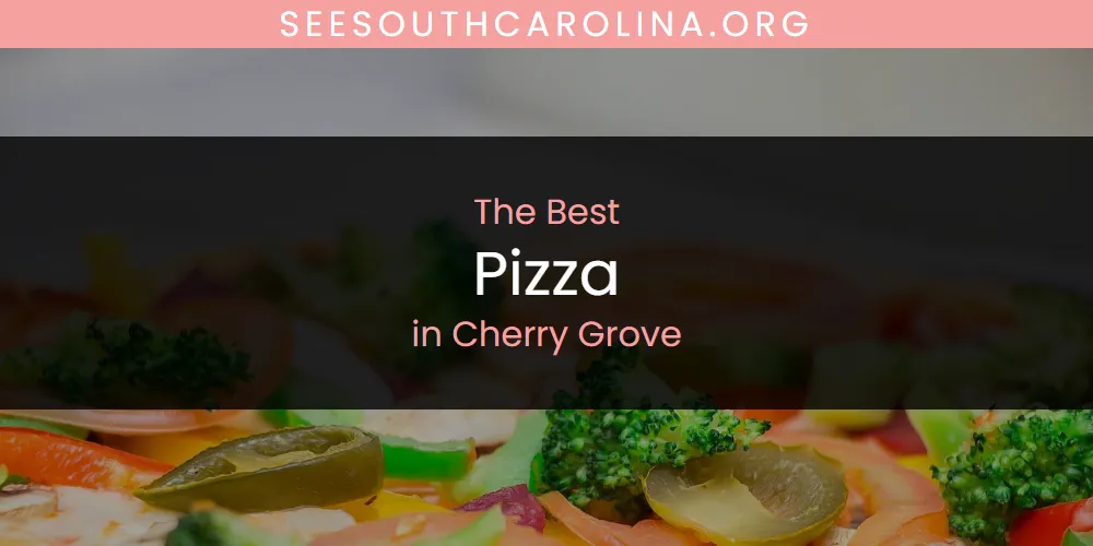 The Absolute Best Pizza in Cherry Grove  [Updated 2025]