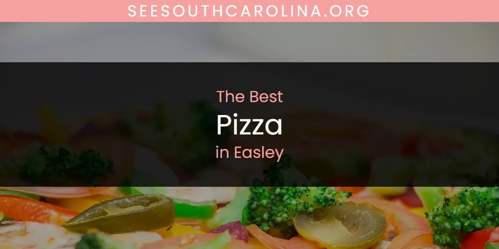 The Absolute Best Pizza in Easley  [Updated 2025]