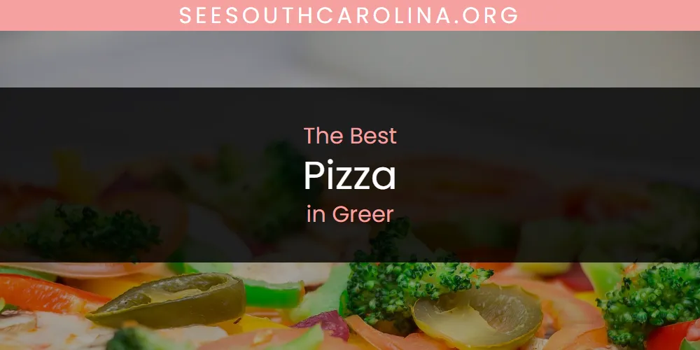 The Absolute Best Pizza in Greer  [Updated 2025]