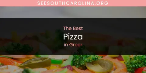 Best Pizza in Greer: Ultimate Guide