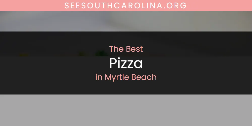 Myrtle Beach's Best Pizza [Updated 2025]