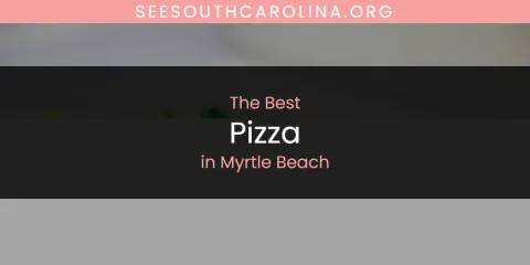 Myrtle Beach's Best Pizza Spots