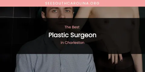 The Absolute Best Plastic Surgeon in Charleston