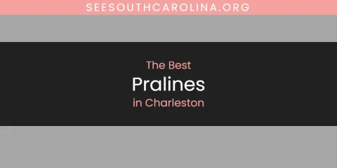 The Top-Rated Pralines in Charleston