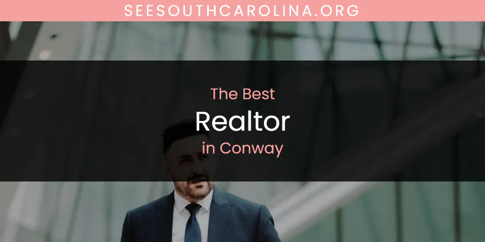 The Absolute Best Realtor in Conway  [Updated 2025]