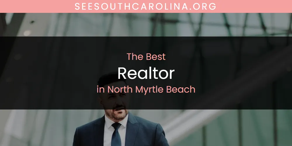 Best Realtor in North Myrtle Beach: Our Expert Picks for 2026