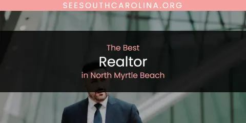 Best Realtor in North Myrtle Beach: Our Expert Picks