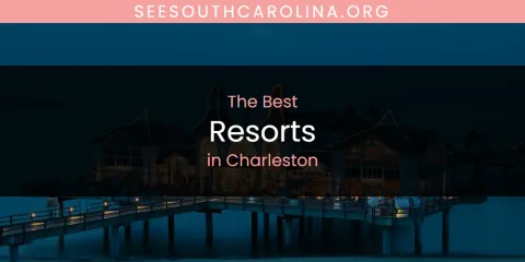 The Absolute Best Resorts in Charleston