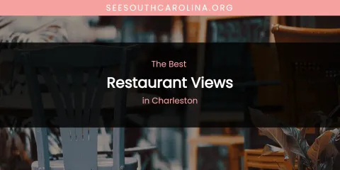 The Absolute Best Restaurant Views in Charleston