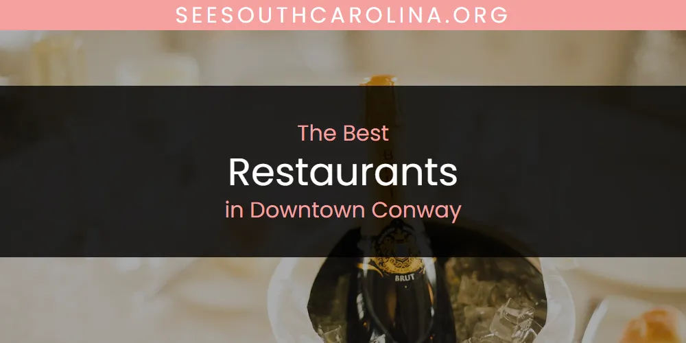 The Absolute Best Restaurants in Downtown Conway  [Updated 2025]