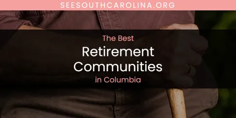 Ranked: Best Retirement Communities in Columbia