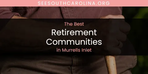 Murrells Inlet's Best Retirement Communities