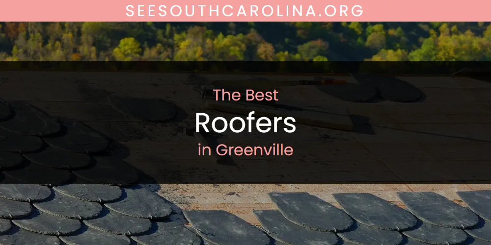The Absolute Best Roofers in Greenville  [Updated 2025]