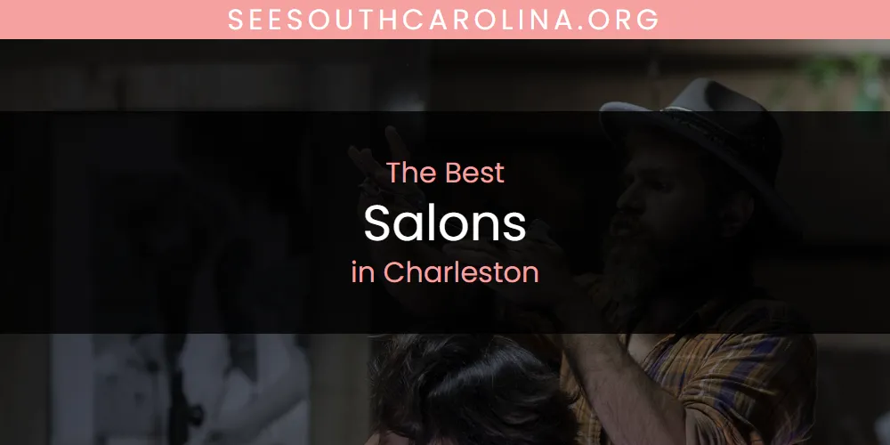 The Absolute Best Salons in Charleston featured