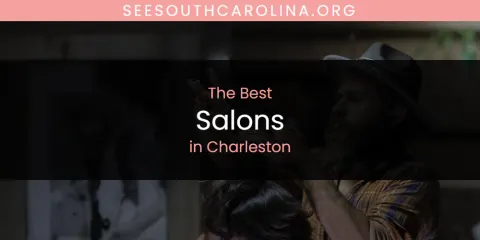 The Absolute Best Salons in Charleston