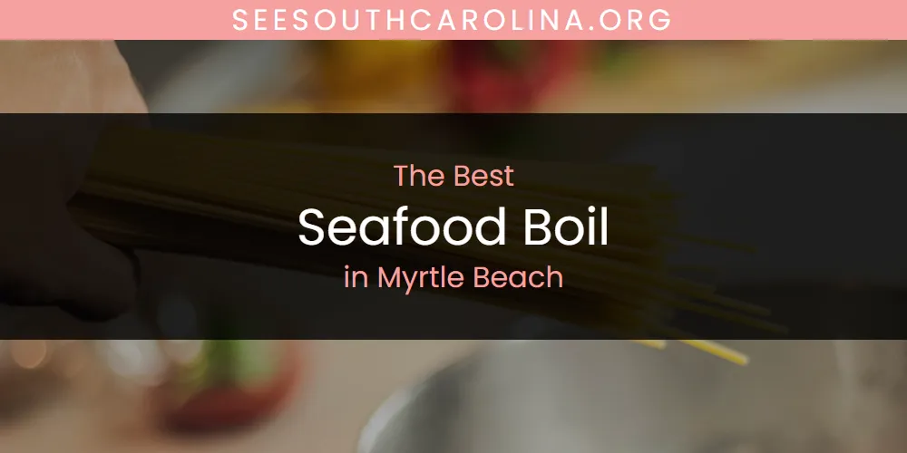 Myrtle Beach's Best Seafood Boil [Updated 2025]
