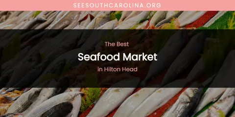 The Absolute Best Seafood Market in Hilton Head