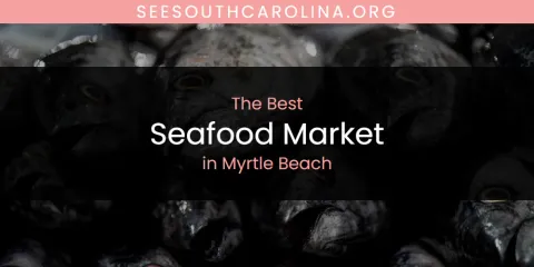 Myrtle Beach's Best Seafood Market