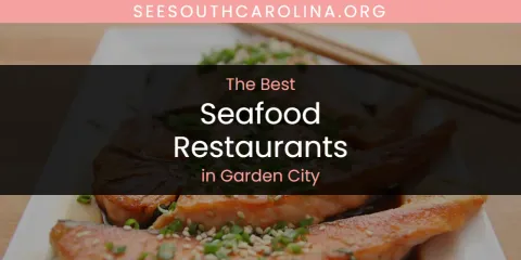 The Absolute Best Seafood Restaurants in Garden City